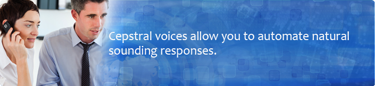 Cepstral voices allow you automate natural sounding responses.