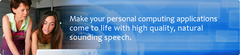 Make your personal computing applications come to life with high quality, natural sounding speech.
